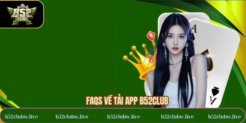Thắc mắc phổ biến trong quá trình tải app B52Club