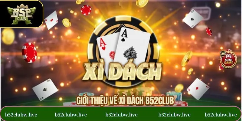 Khám phá sơ lược về xì dách B52CLUB