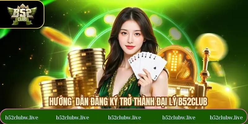 Hướng dẫn chi tiết để đăng ký đại lý B52CLUB