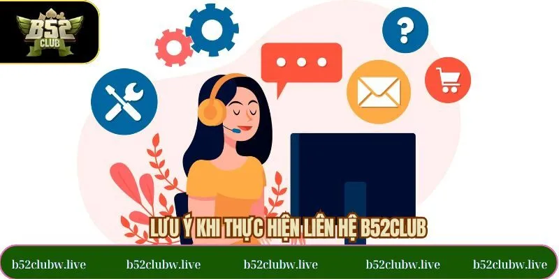 Điều lưu ý cần nhớ khi liên hệ tại B52CLUB hiệu quả