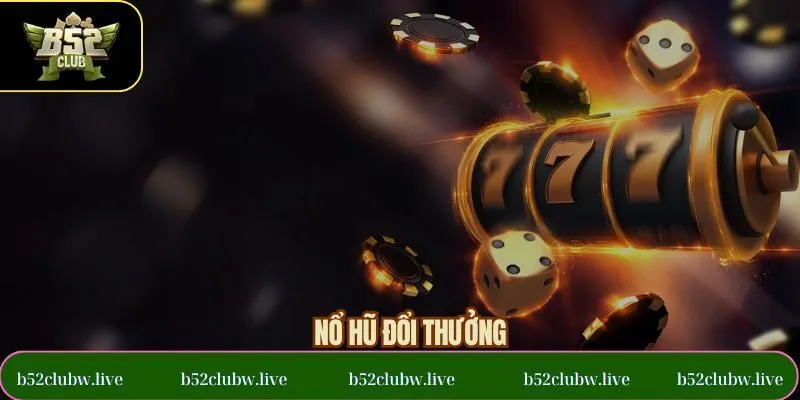 Nổ Hũ Đổi Thưởng B52CLUB - Những Tựa Game Slot Đỉnh Cao