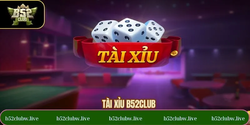 Tài Xỉu B52CLUB – Lựa Chọn Giải Trí Hàng Đầu Cho Người Chơi