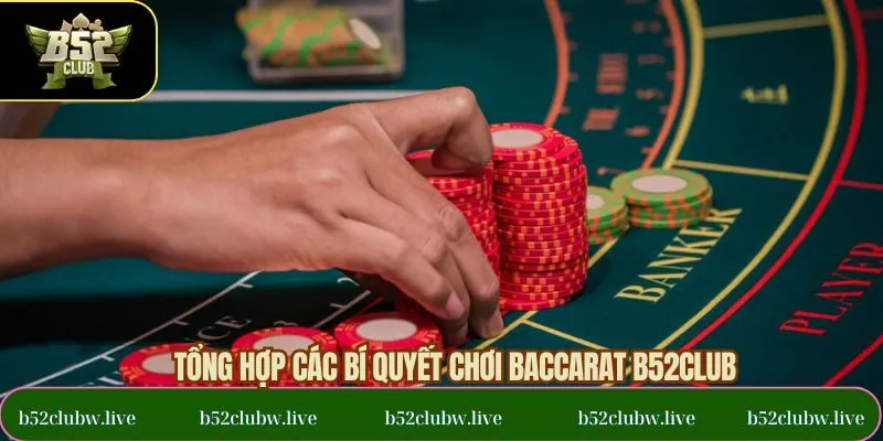 Tổng hợp những bí quyết hay từ các tay chơi Baccarat B52CLUB dày dặn