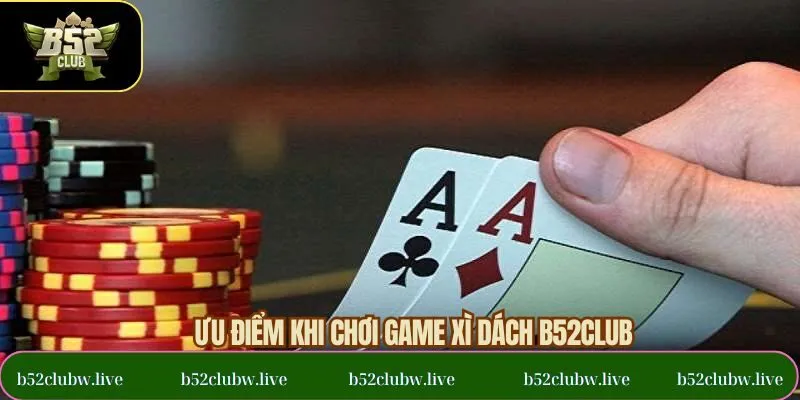 Ưu điểm tạo sức hút của xì dách B52CLUB