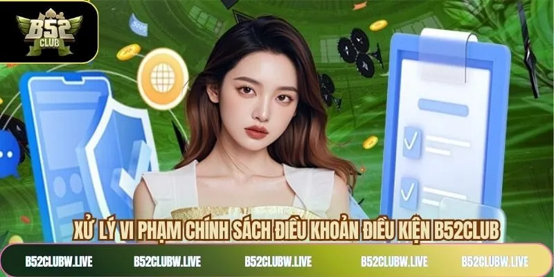 Điều khoản điều kiện B52CLUB và xử lý khi vi phạm